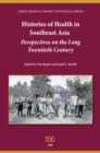 Histories of Health in Southeast Asia : Perspectives on the Long Twentieth Century - Book