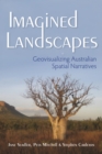 Imagined Landscapes : Geovisualizing Australian Spatial Narratives - Book