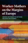 Worker-Mothers on the Margins of Europe : Gender and Migration between Moldova and Istanbul - eBook