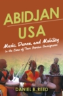 Abidjan USA : Music, Dance, and Mobility in the Lives of Four Ivorian Immigrants - Book