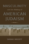 Masculinity and the Making of American Judaism - Book
