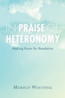 In Praise of Heteronomy : Making Room for Revelation - Book