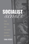 Socialist Senses : Film, Feeling, and the Soviet Subject, 1917-1940 - Book
