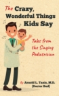 The Crazy, Wonderful Things Kids Say : Tales from the Singing Pediatrician - Book
