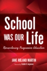School Was Our Life : Remembering Progressive Education - eBook