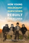 How Young Holocaust Survivors Rebuilt Their Lives : France, the United States, and Israel - Book