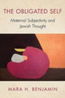The Obligated Self : Maternal Subjectivity and Jewish Thought - Book