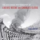 The Railroad Photography of Lucius Beebe and Charles Clegg - Book