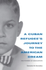 A Cuban Refugee's Journey to the American Dream : The Power of Education - Book