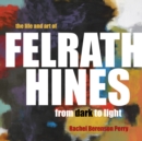 The Life and Art of Felrath Hines : From Dark to Light - eBook