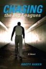 Chasing the Big Leagues : A Novel - eBook