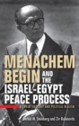 Menachem Begin and the Israel-Egypt Peace Process : Between Ideology and Political Realism - eBook