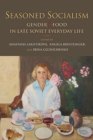Seasoned Socialism : Gender and Food in Late Soviet Everyday Life - Book