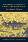 The Scandal of Continuity in Middle East Anthropology : Form, Duration, Difference - Book