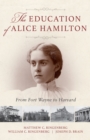 The Education of Alice Hamilton : From Fort Wayne to Harvard - eBook