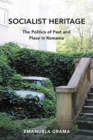 Socialist Heritage : The Politics of Past and Place in Romania - Book