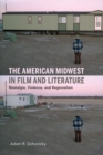 The American Midwest in Film and Literature : Nostalgia, Violence, and Regionalism - Book