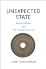 Unexpected State : British Politics and the Creation of Israel - eBook