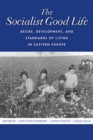 The Socialist Good Life : Desire, Development, and Standards of Living in Eastern Europe - Book