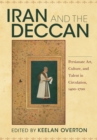 Iran and the Deccan : Persianate Art, Culture, and Talent in Circulation, 1400-1700 - Book