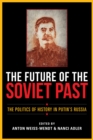 The Future of the Soviet Past : The Politics of History in Putin's Russia - Book