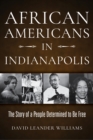 African Americans in Indianapolis : The Story of a People Determined to Be Free - Book