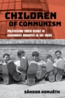 Children of Communism : Politicizing Youth Revolt in Communist Budapest in the 1960s - Book