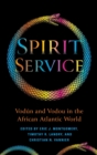 Spirit Service : Vodun and Vodou in the African Atlantic World - Book