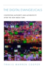 The Digital Evangelicals : Contesting Authority and Authenticity After the New Media Turn - Book