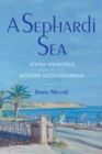 A Sephardi Sea : Jewish Memories across the Modern Mediterranean - Book
