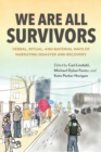 We Are All Survivors : Verbal, Ritual, and Material Ways of Narrating Disaster and Recovery - Book