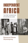 Independent Africa : The First Generation of Nation Builders - Book