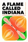 A Flame Called Indiana : An Anthology of Contemporary Hoosier Writing - Book