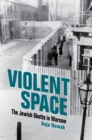 Violent Space : The Jewish Ghetto in Warsaw - Book