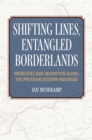 Shifting Lines, Entangled Borderlands – Mobilities and Migration along the Prussian Eastern Railroad - Book