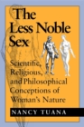 The Less Noble Sex : Scientific, Religious, and Philosophical Conceptions of Woman's Nature - Book