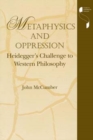 Metaphysics and Oppression : Heidegger's Challenge to Western Philosophy - Book