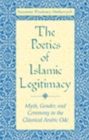 The Poetics of Islamic Legitimacy : Myth, Gender, and Ceremony in the Classical Arabic Ode - Book