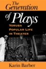 The Generation of Plays : Yoruba Popular Life in Theater - Book