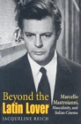 Beyond the Latin Lover : Marcello Mastroianni, Masculinity, and Italian Cinema - Book