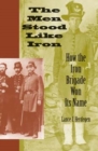The Men Stood Like Iron : How the Iron Brigade Won Its Name - Book