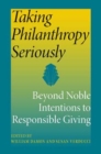 Taking Philanthropy Seriously : Beyond Noble Intentions to Responsible Giving - Book