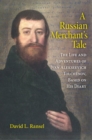 A Russian Merchant's Tale : The Life and Adventures of Ivan Alekseevich Tolchenov, Based on His Diary - Book