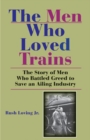 The Men Who Loved Trains : The Story of Men Who Battled Greed to Save an Ailing Industry - Book