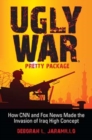 Ugly War, Pretty Package : How CNN and Fox News Made the Invasion of Iraq High Concept - Book