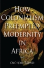 How Colonialism Preempted Modernity in Africa - Book