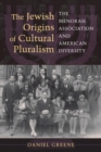 The Jewish Origins of Cultural Pluralism : The Menorah Association and American Diversity - Book