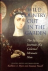 A Wild Country Out in the Garden : The Spiritual Journals of a Colonial Mexican Nun - Book