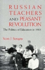 Russian Teachers and Peasant Revolution : The Politics of Education in 1905 - Book