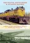 The Duluth, South Shore & Atlantic Railway : A History of the Lake Superior District's Pioneer Iron Ore Hauler - Book
